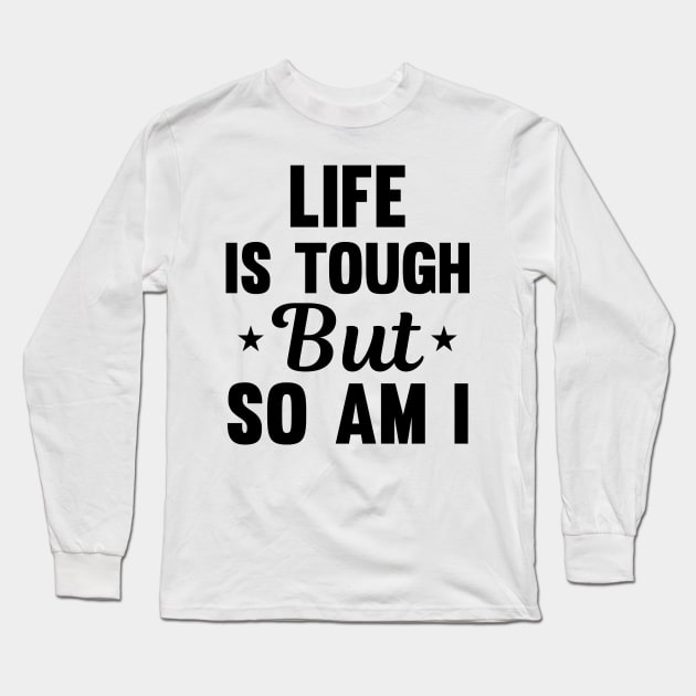 Life is tough but so am I Long Sleeve T-Shirt by mezy